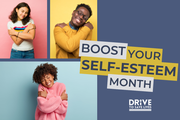 The image is a promotional graphic for "Boost Your Self-Esteem Month" by Drive to Save Lives. It features three individuals, each in a different colored background (pink, yellow, and blue), hugging themselves. The text "BOOST YOUR SELF-ESTEEM MONTH" is prominently displayed in bold letters, with "DRIVE TO SAVE LIVES" written below.