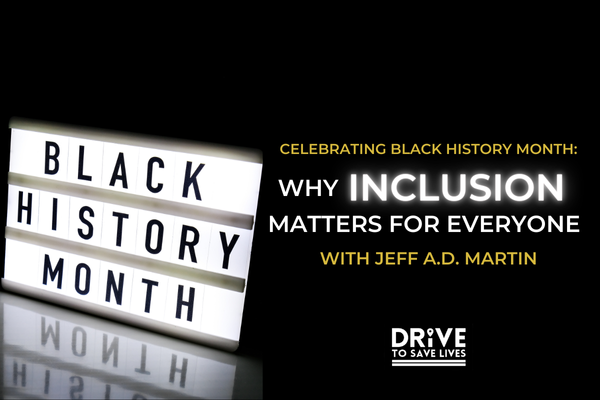 The image features a lightbox sign with the text "BLACK HISTORY MONTH" displayed on it. To the right of the lightbox, there is additional text that reads: "CELEBRATING BLACK HISTORY MONTH: WHY INCLUSION MATTERS FOR EVERYONE WITH JEFF A.D. MARTIN." Below this text, there is a logo that says "DRIVE TO SAVE LIVES." The image highlights the importance of inclusion during Black History Month and promotes an event or discussion with Jeff A.D. Martin.